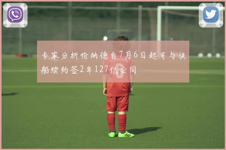 专家分析伦纳德自7月6日起可与快船续约签2年127亿合同